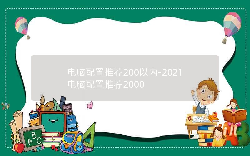 电脑配置推荐200以内-2021电脑配置推荐2000  第1张