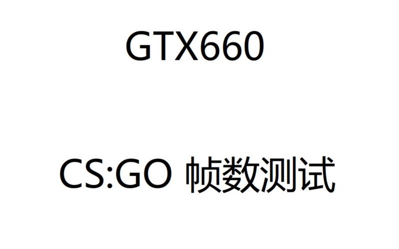 GTX 660显卡在CS:GO中的帧数表现及性能参数解析？  第3张