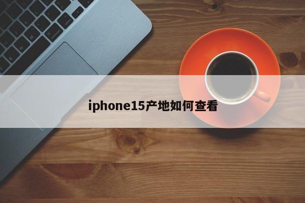 iphone15产地如何查看