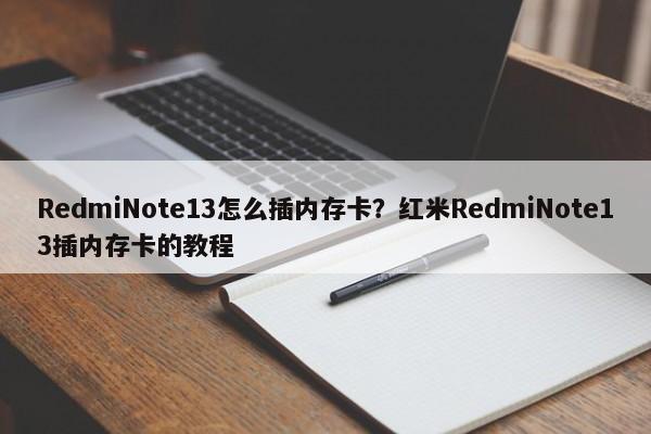 RedmiNote13怎么插内存卡？红米RedmiNote13插内存卡的教程  第1张