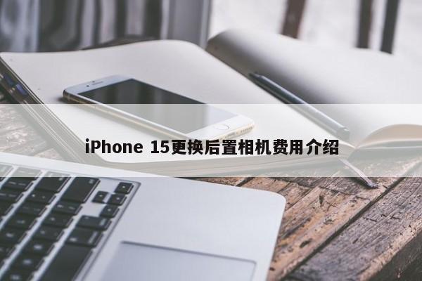 iPhone 15更换后置相机费用介绍
